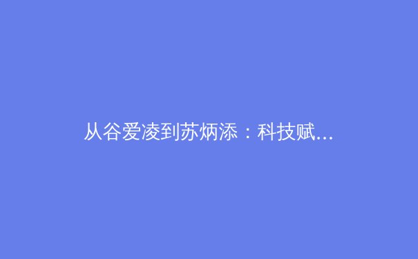 从谷爱凌到苏炳添：科技赋能如何重塑现代体育竞争格局