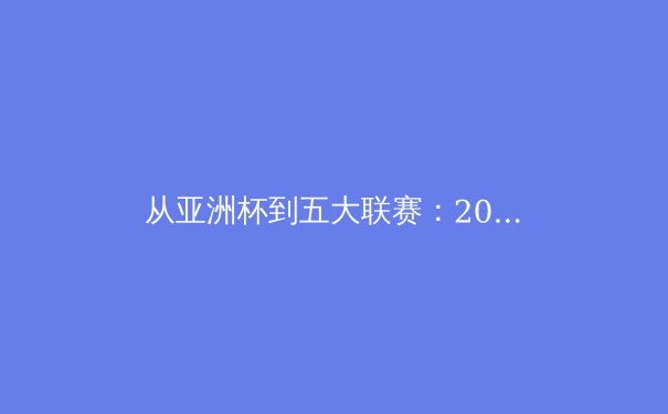 从亚洲杯到五大联赛：2024年体育产业变革的三大支点